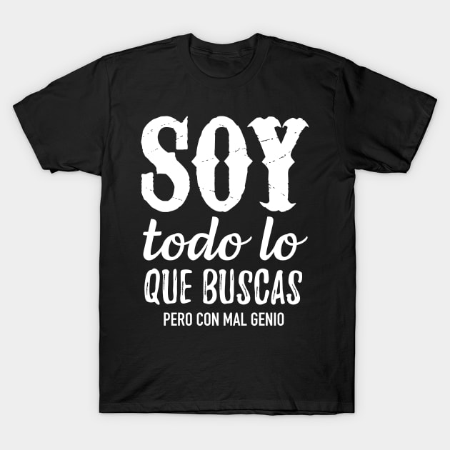 Soy todo lo que buscas, Pero con mal genio T-Shirt by verde